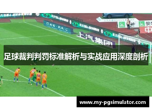 足球裁判判罚标准解析与实战应用深度剖析