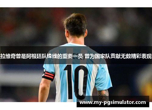 拉维奇曾是阿根廷队锋线的重要一员 曾为国家队贡献无数精彩表现