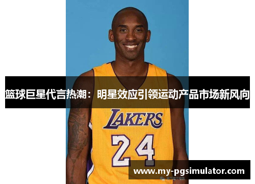 篮球巨星代言热潮：明星效应引领运动产品市场新风向
