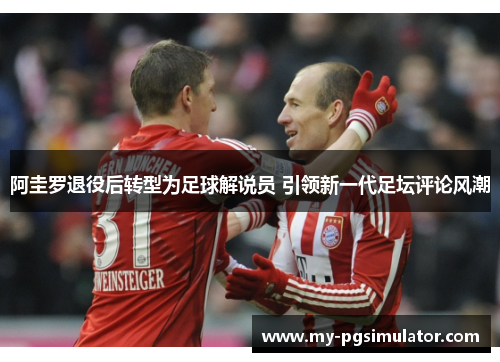 阿圭罗退役后转型为足球解说员 引领新一代足坛评论风潮