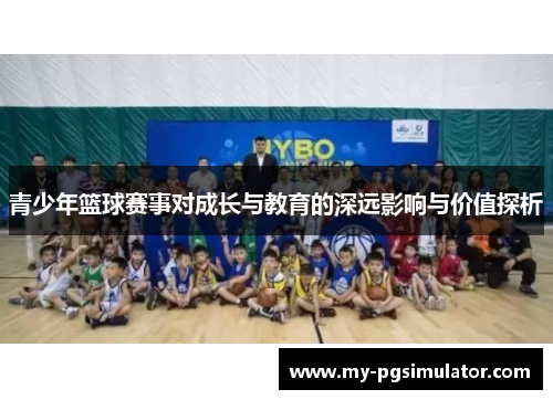 青少年篮球赛事对成长与教育的深远影响与价值探析