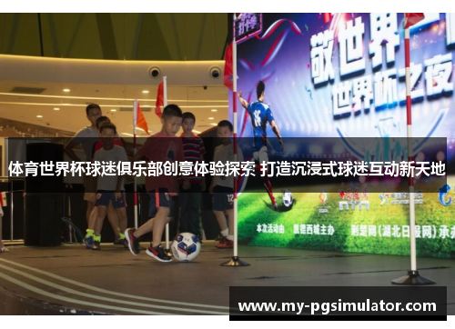 体育世界杯球迷俱乐部创意体验探索 打造沉浸式球迷互动新天地