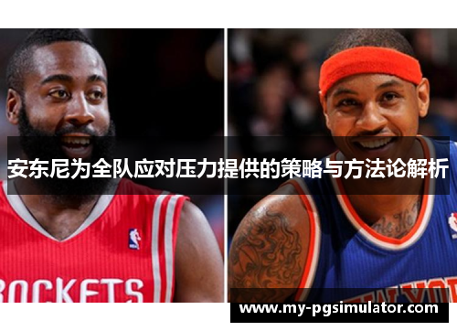 安东尼为全队应对压力提供的策略与方法论解析