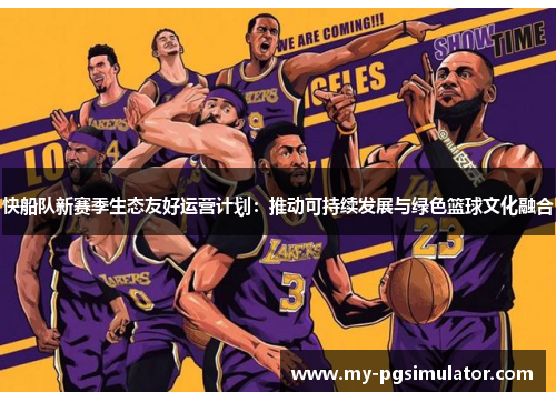 快船队新赛季生态友好运营计划：推动可持续发展与绿色篮球文化融合