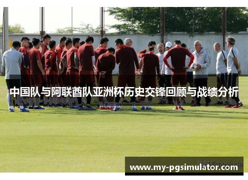 中国队与阿联酋队亚洲杯历史交锋回顾与战绩分析