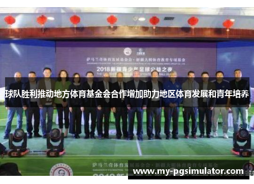 球队胜利推动地方体育基金会合作增加助力地区体育发展和青年培养