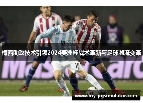 梅西助攻技术引领2024美洲杯战术革新与足球潮流变革