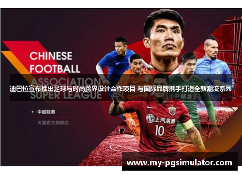 迪巴拉宣布推出足球与时尚跨界设计合作项目 与国际品牌携手打造全新潮流系列