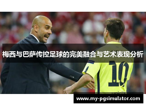 梅西与巴萨传控足球的完美融合与艺术表现分析