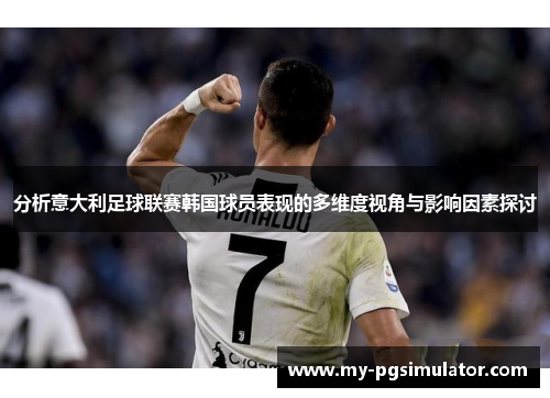 分析意大利足球联赛韩国球员表现的多维度视角与影响因素探讨