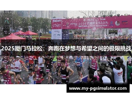 2025厦门马拉松：奔跑在梦想与希望之间的极限挑战