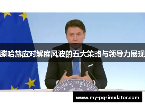 滕哈赫应对解雇风波的五大策略与领导力展现