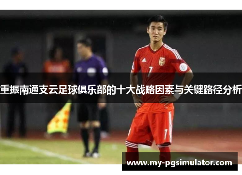 重振南通支云足球俱乐部的十大战略因素与关键路径分析
