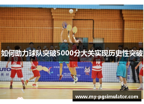 如何助力球队突破5000分大关实现历史性突破