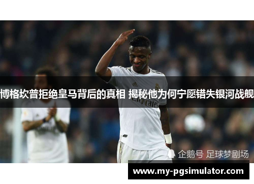 博格坎普拒绝皇马背后的真相 揭秘他为何宁愿错失银河战舰 博格坎普拒绝皇马背后的真相 揭秘他为何宁愿错失银河战舰