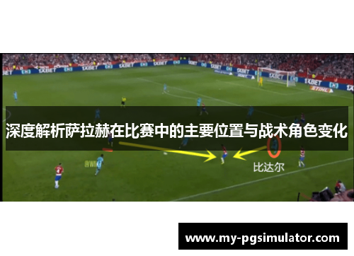 深度解析萨拉赫在比赛中的主要位置与战术角色变化