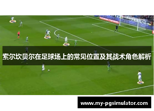 索尔坎贝尔在足球场上的常见位置及其战术角色解析